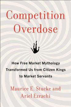 Hardcover Competition Overdose: How Free Market Mythology Transformed Us from Citizen Kings to Market Servants Book