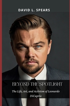 BEYOND THE SPOTLIGHT: The Life, Art, and Activism of Leonardo DiCaprio