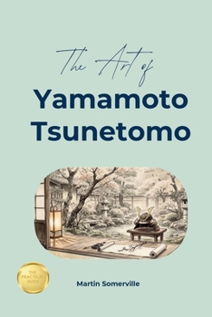 The Art of Yamamoto Tsunetomo: The Beautiful Wisdom of Absolute Resolve. (Books on Beautiful Ideas)