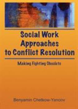 Paperback Social Work Approaches to Conflict Resolution: Making Fighting Obsolete Book
