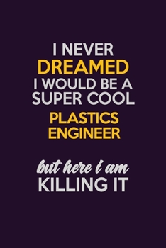 Paperback I Never Dreamed I Would Be A Super cool Plastics Engineer But Here I Am Killing It: Career journal, notebook and writing journal for encouraging men, Book