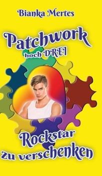 Patchwork hoch Drei: Rockstar zu verschenken (German Edition)