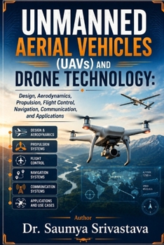 Paperback UNMANNED AERIAL VEHICLES (UAVs) AND DRONE TECHNOLOGY: Design, Aerodynamics, Propulsion, Flight Control, Navigation, Communication, and Applications Book