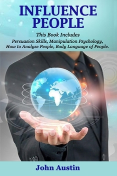 Paperback Influence People: This Book Includes: Persuasion Skills, Manipulation Psychology, How to Analyze People, Body Language of People. Book