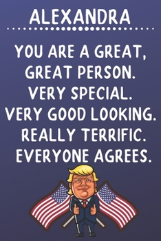 Alexandra You Are A Great Great Person Very Special: Donald Trump Notebook Journal Gift for Alexandra  / Diary / Unique Greeting Card Alternative