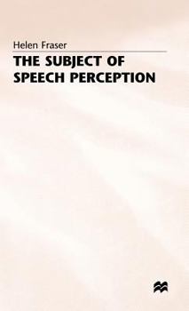 Hardcover The Subject of Speech Perception: An Analysis of the Philosophical Foundations of the Information-Processing Model Book