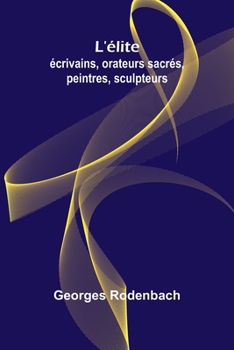 Paperback L'élite: écrivains, orateurs sacrés, peintres, sculpteurs [French] Book