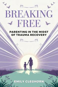 Paperback Breaking Free: Parenting in the Midst of Trauma Recovery Book