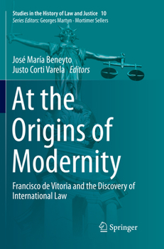 At the Origins of Modernity: Francisco de Vitoria and the Discovery of International Law