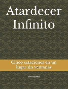 Paperback Atardecer Infinito: Cinco estaciones en un lugar sin ventanas [Spanish] Book