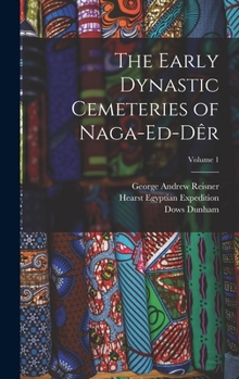 Hardcover The Early Dynastic Cemeteries of Naga-ed-Dêr; Volume 1 Book