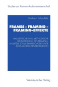 Paperback Frames -- Framing -- Framing-Effekte: Theoretische Und Methodische Grundlegung Des Framing-Ansatzes Sowie Empirische Befunde Zur Nachrichtenproduktion [German] Book