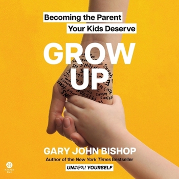 Audio CD Grow Up: Becoming the Parent Your Kids Deserve Book