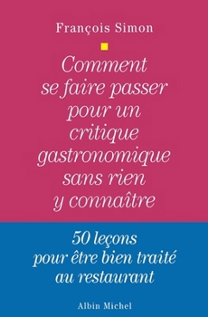 Comment Se Faire Passer Pour Un Critique Gastronomique Sans Rien y Connaitre (Vie Quotidienne - Documentation)
