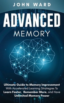 Paperback Advanced Memory: Ultimate Guide To Memory With Accelerated Learning Strategies To Learn Faster, Remember More, And Have Unlimited Memory Power Book