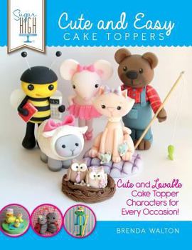 Paperback Sugar High Presents... Cute & Easy Cake Toppers: Cute and Lovable Cake Topper Characters for Every Occasion! Book