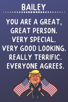 Bailey You Are A Great Great Person Very Special: Donald Trump Notebook Journal Gift for Bailey  / Diary / Unique Greeting Card Alternative