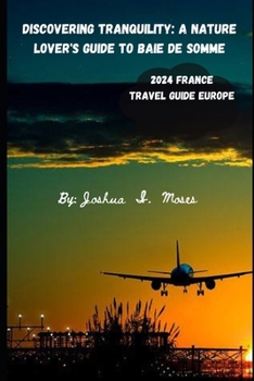 Paperback Discovering Tranquility: A Nature Lover's Guide to Baie de Somme: Uncover the Serenity of France's Hidden Gem with Insider Tips and Breathtakin Book