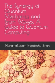 Paperback The Synergy of Quantum Mechanics and Brain Waves: A Guide to Quantum Computing Book