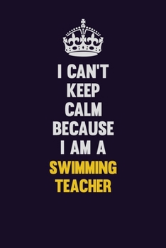 Paperback I Can't Keep Calm Because I Am A Swimming Teacher: Motivational and inspirational career blank lined gift notebook with matte finish Book