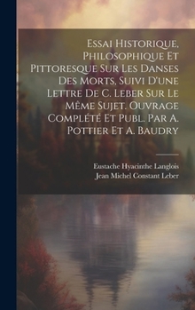 Hardcover Essai Historique, Philosophique Et Pittoresque Sur Les Danses Des Morts, Suivi D'une Lettre De C. Leber Sur Le Même Sujet. Ouvrage Complété Et Publ. P [French] Book