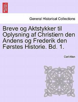 Paperback Breve og Aktstykker til Oplysning af Christiern den Andens og Frederik den Førstes Historie. Bd. 1. Book