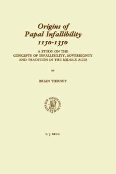 Hardcover Studies in the History of Christian Traditions, Origins of Papal Infallibility, 1150-1350: A Study on the Concepts of Infallibility, Sovereignty and T Book