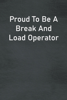 Paperback Proud To Be A Break And Load Operator: Lined Notebook For Men, Women And Co Workers Book