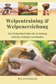 Paperback Welpentraining und Welpenerziehung: Das Welpenbuch über die Erziehung und das Training von Hunden [German] Book