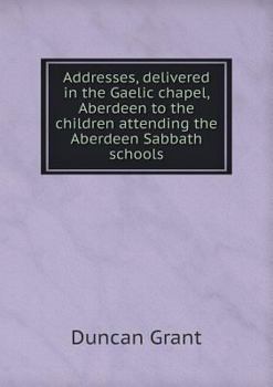 Paperback Addresses, delivered in the Gaelic chapel, Aberdeen to the children attending the Aberdeen Sabbath schools Book