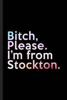 Bitch, Please. I'm From Stockton.: A Vulgar Adult Composition Book for a Native Stockton, CA Resident