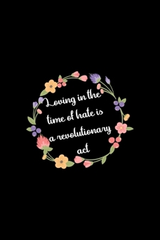 Loving In The Time Of Hate Is A Revolutionary Act: All Purpose 6x9 Blank Lined Notebook Journal Way Better Than A Card Trendy Unique Gift Black Solid Rebelion