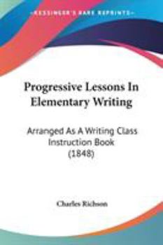 Paperback Progressive Lessons In Elementary Writing: Arranged As A Writing Class Instruction Book (1848) Book