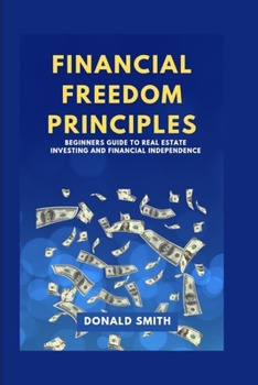 Paperback Financial Freedom Principles: Beginners guide to real estate investing and financial Independence Book