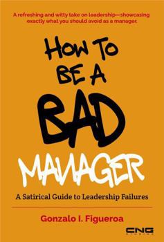 Paperback How to be a BAD manager: A Satirical Guide to Leadership Failures Book