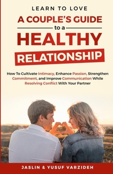 Paperback Learn to Love: A Couple's Guide to a Healthy Relationship: How to Cultivate Intimacy, Enhance Passion, Strengthen Commitment, and Imp Book