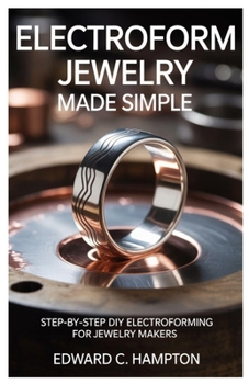 Paperback Electroform Jewelry Made Simple: Step-by-Step DIY Electroforming for Jewelry Makers Book