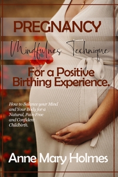 Paperback Pregnancy Mindfulness Technique for a Positive Birthing Experience.: How to Balance your Mind and Your Body for a Natural, Pain-Free and Confident Chi Book