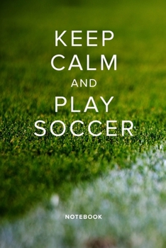 Keep Calm And Play Soccer Notebook: Blank Lined Gift Journal For Soccer Players