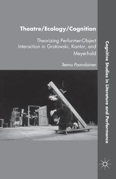 Paperback Theatre/Ecology/Cognition: Theorizing Performer-Object Interaction in Grotowski, Kantor, and Meyerhold Book