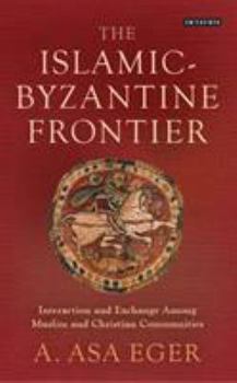 Hardcover The Islamic-Byzantine Frontier: Interaction and Exchange Among Muslim and Christian Communities (Library of Middle East History) Book