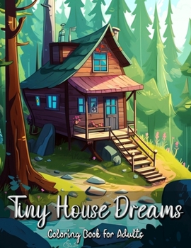 Paperback Tiny House Dreams Coloring Book for Adults: Relax and Unwind with Cozy and Quaint Tiny Homes Book