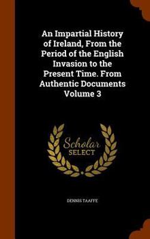 Hardcover An Impartial History of Ireland, From the Period of the English Invasion to the Present Time. From Authentic Documents Volume 3 Book