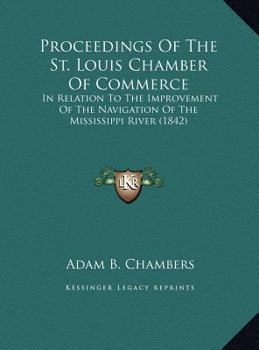 Proceedings Of The St. Louis Chamber Of Commerce: In Relation To The Improvement Of The Navigation Of The Mississippi River