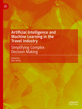 Hardcover Artificial Intelligence and Machine Learning in the Travel Industry: Simplifying Complex Decision Making Book