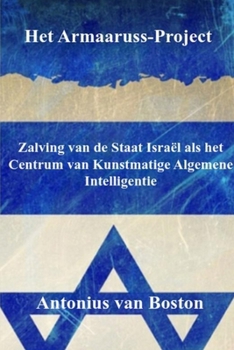 Het Armaaruss-Project: Zalving van de Staat Israël als het Centrum van Kunstmatige Algemene Intelligentie (Dutch Edition)