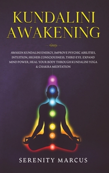 Hardcover Kundalini Awakening: Awaken Kundalini Energy, Improve Psychic Abilities, Intuition, Higher Consciousness, Third Eye. Expand Mind Power, Hea Book