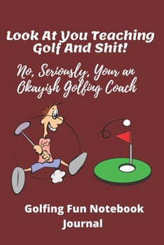 Paperback Look At You Teaching Golf And Shit! No Seriously, Your An Okayish Golf Coach: Funny Golf Coach Quote Journal Notebook - 120 pages 6 x9 - Ideal xmas bi Book