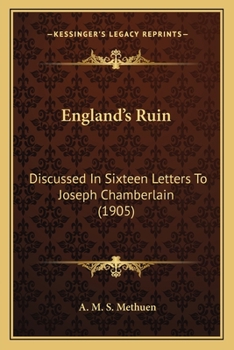England's Ruin: Discussed In Sixteen Letters To Joseph Chamberlain