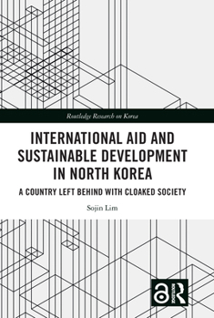 Hardcover International Aid and Sustainable Development in North Korea: A Country Left Behind with Cloaked Society Book